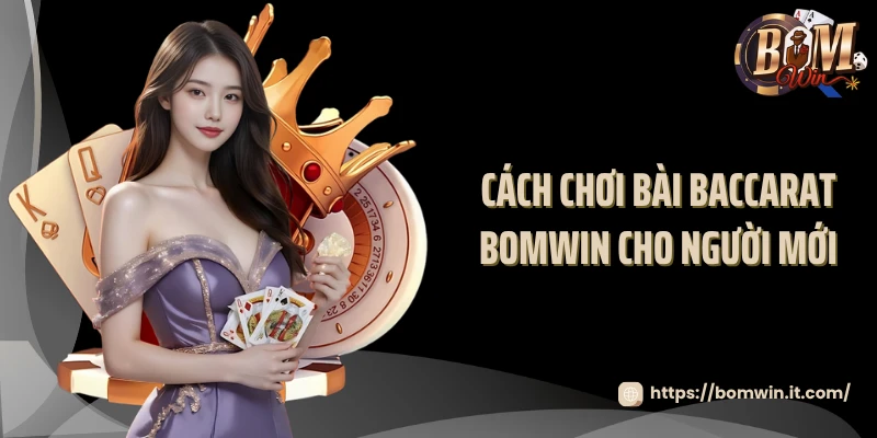 Baccarat BOMWIN - Game Cược Quốc Tế Đẳng Cấp Cách chơi bài baccarat BOMWIN cho người mới