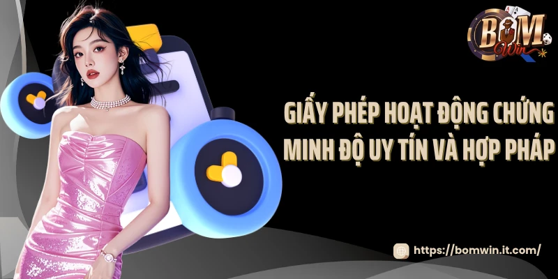 Giấy Phép Hoạt Động Bomwin - Sân Chơi Thật Sự Hợp Pháp 2025? Giấy phép hoạt động chứng minh độ uy tín và hợp pháp