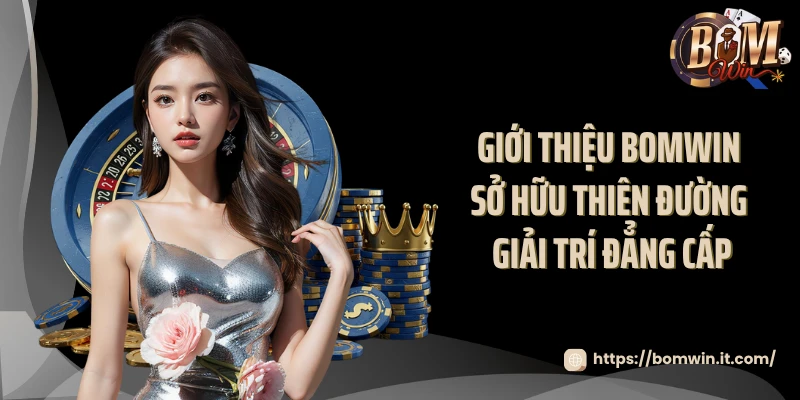 Giới Thiệu BOMWIN Giới thiệu BOMWIN sở hữu thiên đường giải trí đẳng cấp