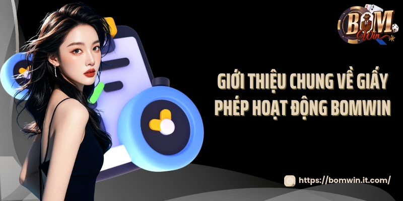 Giấy Phép Hoạt Động Bomwin - Sân Chơi Thật Sự Hợp Pháp 2025? Giới thiệu chung về giấy phép hoạt động Bomwin