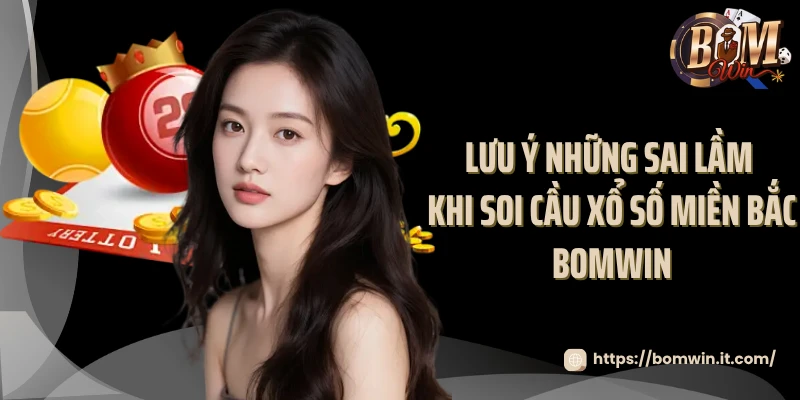 Soi Cầu Xổ Số Miền Bắc Bomwin Chiến Lược Đỉnh Cao 2025 Lưu ý những sai lầm khi soi cầu xổ số miền Bắc Bomwin