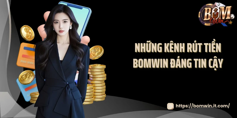 Rút Tiền BOMWIN Những kênh rút tiền BOMWIN đáng tin cậy