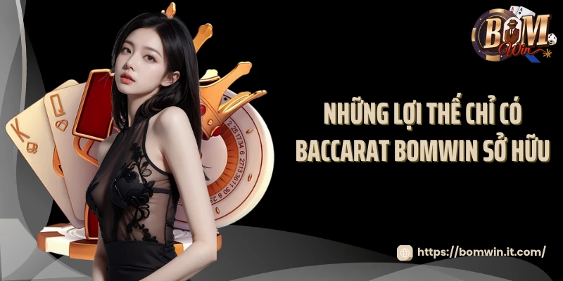 Baccarat BOMWIN - Game Cược Quốc Tế Đẳng Cấp Những lợi thế chỉ có baccarat BOMWIN sở hữu