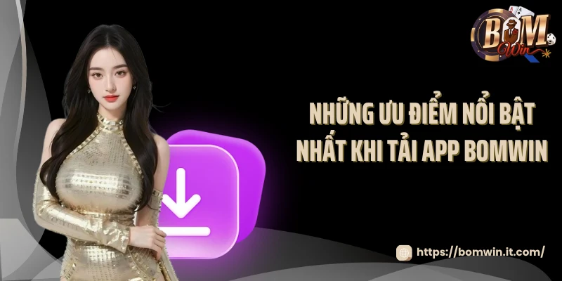 Tải App BOMWIN Những ưu điểm nổi bật nhất khi tải app BOMWIN