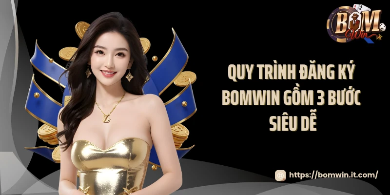 Đăng Ký BOMWIN Quy trình đăng ký BOMWIN gồm 3 bước siêu dễ