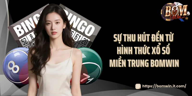 Soi Cầu Xổ Số Miền Trung Bomwin - Bí Quyết Chọn Số 2025 Sự thu hút đến từ hình thức xổ số miền Trung Bomwin