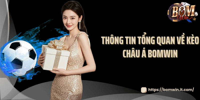 Kèo Châu Á Bomwin - Nơi Cao Thủ Cá Cược Thể Hiện Đẳng Cấp 2025 Thông tin tổng quan về kèo châu Á Bomwin