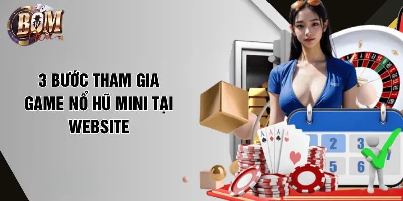 3 bước tham gia game nổ hũ mini tại website