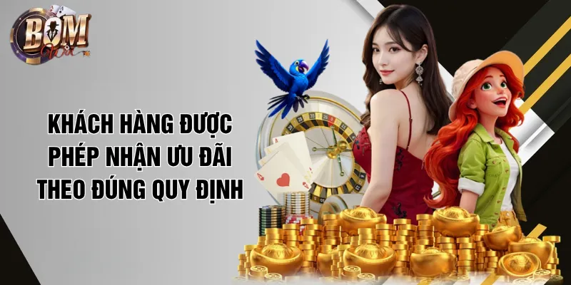 Bomwin Khách hàng được phép nhận ưu đãi theo đúng quy định
