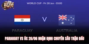 Paraguay Vs Úc 26/06 Nhận Định Chuyên Sâu Trận Đấu